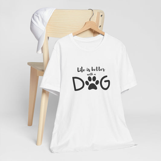 Life Is Better With A Dog Unisex Tee